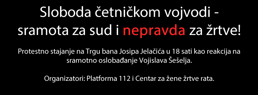 U Zagrebu u 18 sati prosvjed protiv sramotne oslobađajuće presude Šešelju!